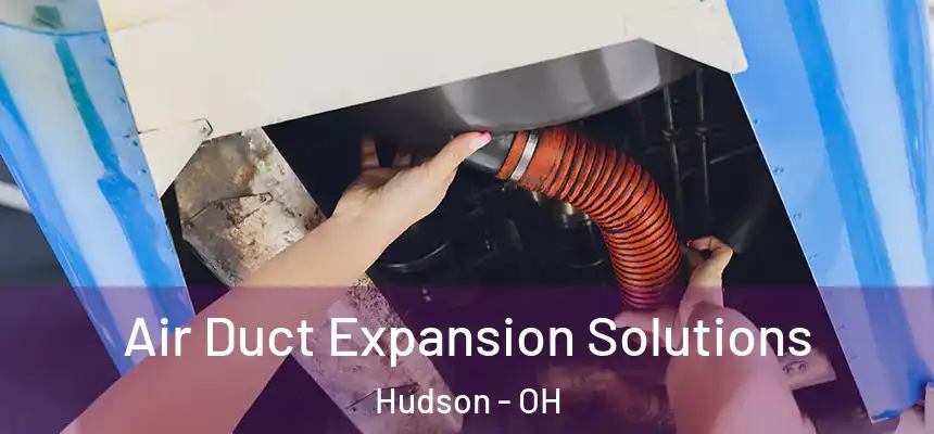 Air Duct Expansion Solutions Hudson - OH