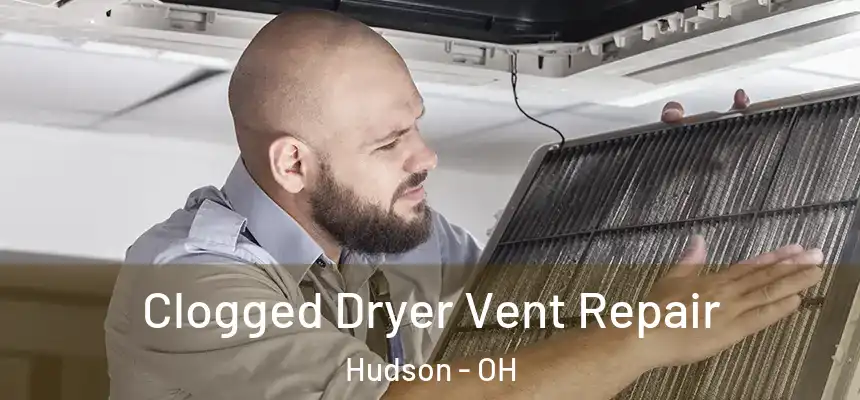 Clogged Dryer Vent Repair Hudson - OH