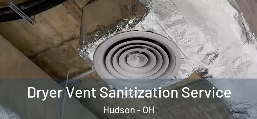  Dryer Vent Sanitization Service Hudson - OH