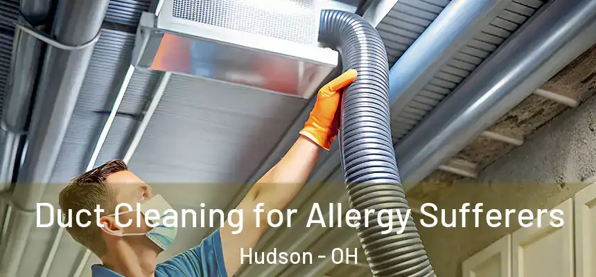 Duct Cleaning for Allergy Sufferers Hudson - OH