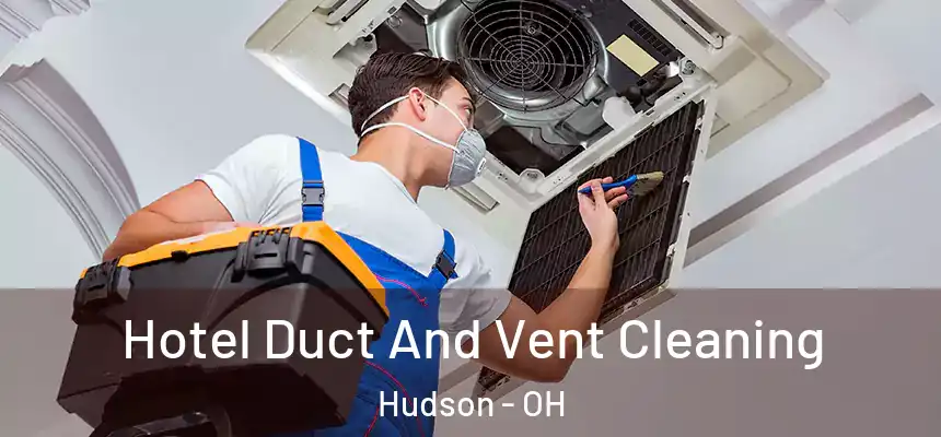  Hotel Duct And Vent Cleaning Hudson - OH