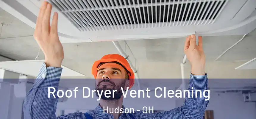  Roof Dryer Vent Cleaning Hudson - OH